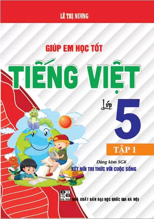 GIÚP EM HỌC TỐT TIẾNG VIỆT LỚP 5 - TẬP 1 (Dùng kèm SGK Kết nối tri thức)